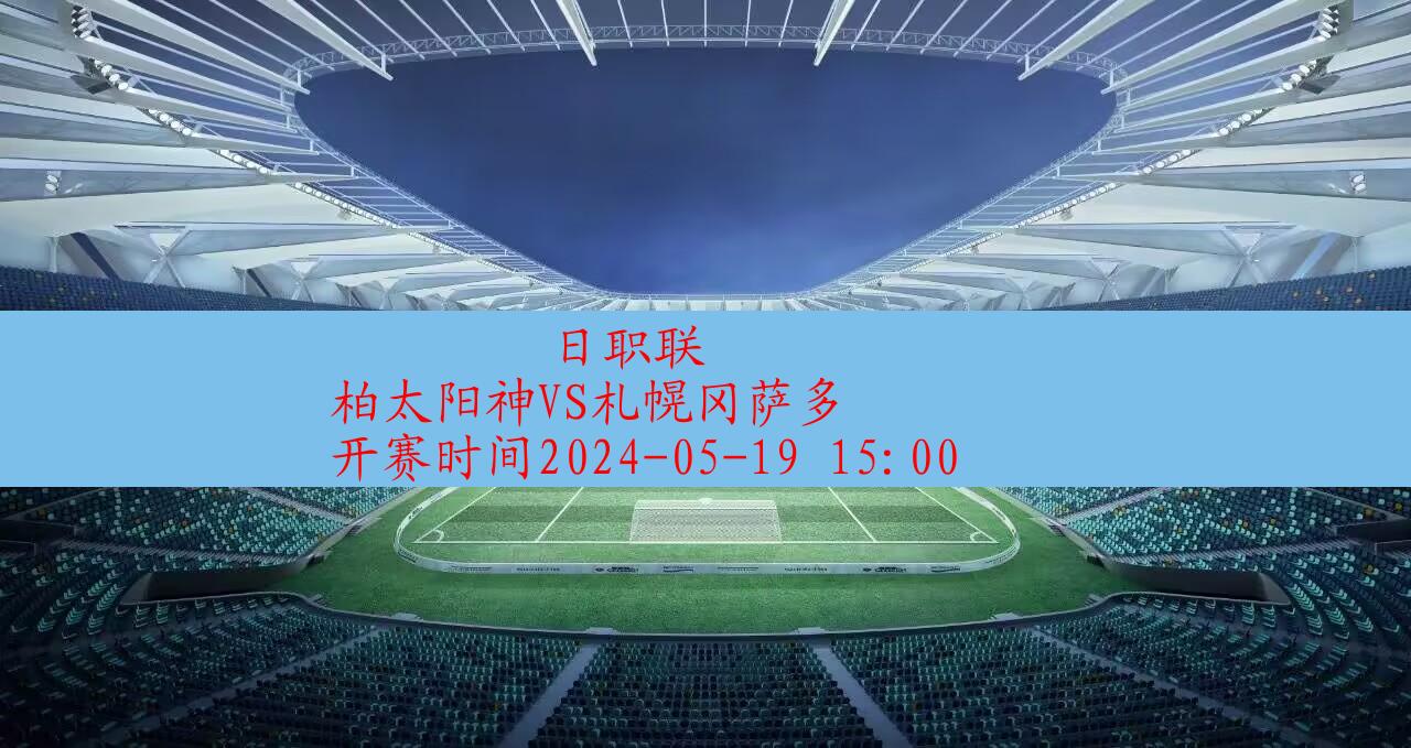 2024年05月19日日职联:柏太阳神VS札幌冈萨多|完场比分